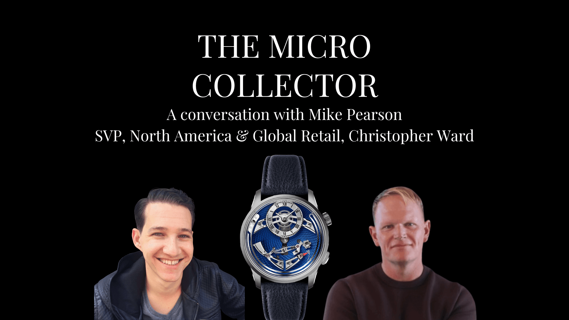 Justin Dorfman and Mike Pearson of Christopher Ward on The Micro Collector podcast, with a Christopher Ward watch between them