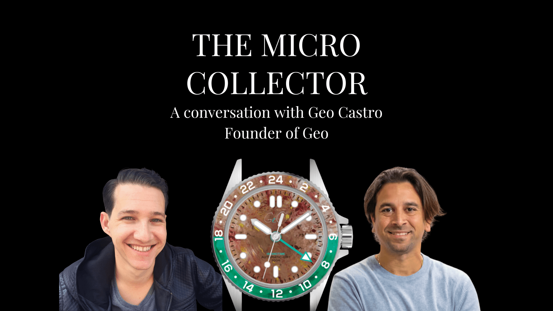 Justin Dorfman with Geo Castro of Geo on The Micro Collector with a Geo Island Time GMT