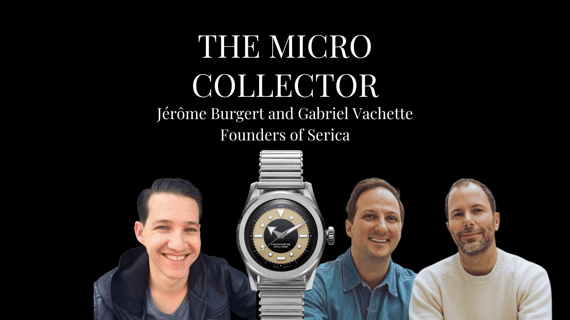 Justin Dorfman with Jérôme Burgert and Gabriel Vachette of Serica on The Micro Collector with a Serica watch on a steel bracelet